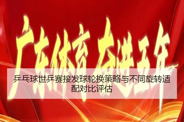 ping-pang-qiu-shi-ping-sai-jie-fa-qiu-lun-huan-ce-lve-yu-bu-tong-xuan-zhuan-shi-pei-dui-bi-ping-gu-2-310.jpg